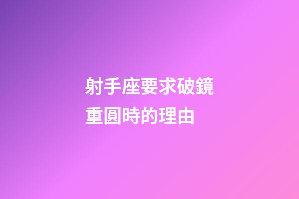 射手座要求破鏡重圓時的理由-第1張-星座運勢-玄機派