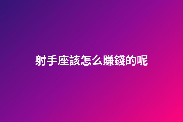 射手座該怎么賺錢的呢-第1張-星座運勢-玄機派