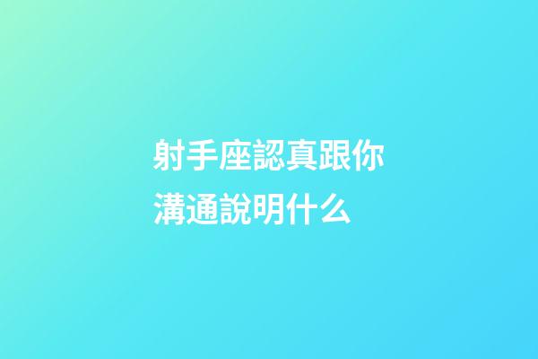 射手座認真跟你溝通說明什么-第1張-星座運勢-玄機派