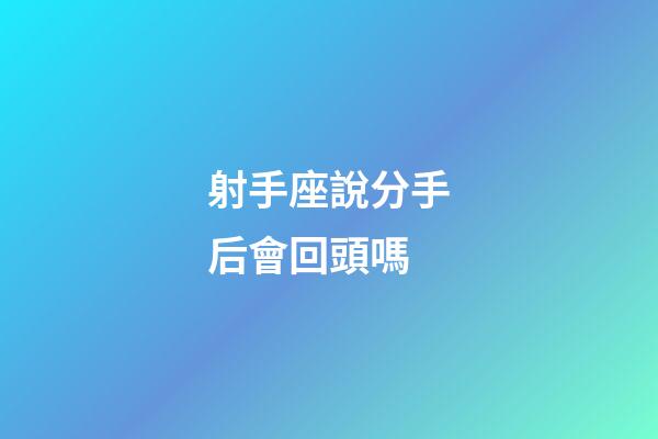 射手座說分手后會回頭嗎-第1張-星座運勢-玄機派