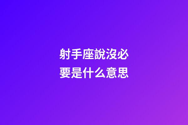 射手座說沒必要是什么意思-第1張-星座運勢-玄機派