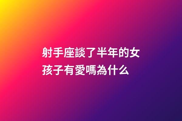 射手座談了半年的女孩子有愛嗎為什么-第1張-星座運(yùn)勢-玄機(jī)派