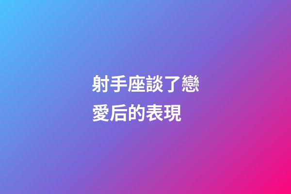 射手座談了戀愛后的表現-第1張-星座運勢-玄機派