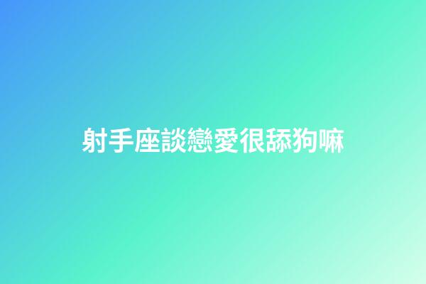 射手座談戀愛很舔狗嘛-第1張-星座運(yùn)勢-玄機(jī)派