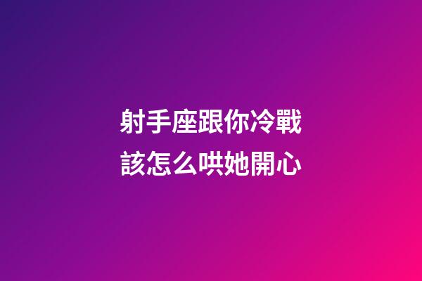 射手座跟你冷戰該怎么哄她開心-第1張-星座運勢-玄機派