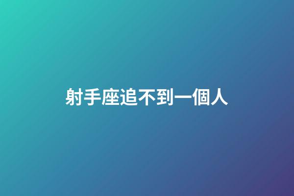 射手座追不到一個人-第1張-星座運勢-玄機派
