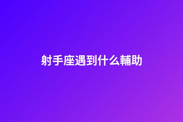 射手座遇到什么輔助-第1張-星座運勢-玄機派