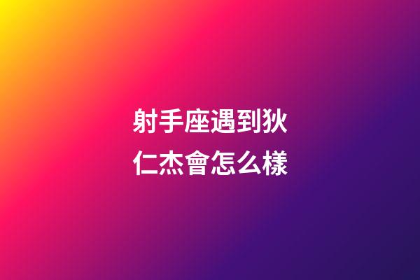 射手座遇到狄仁杰會怎么樣-第1張-星座運勢-玄機派