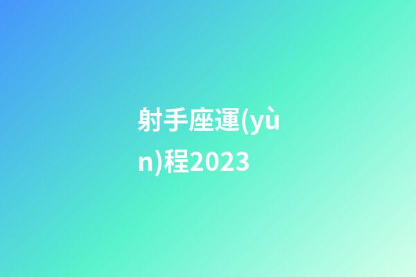 射手座運(yùn)程2023-第1張-星座運(yùn)勢-玄機(jī)派