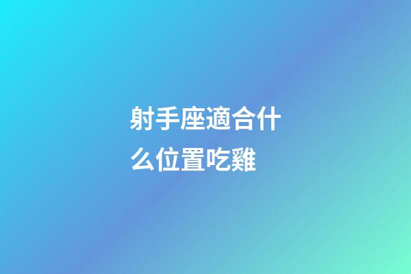 射手座適合什么位置吃雞-第1張-星座運勢-玄機派