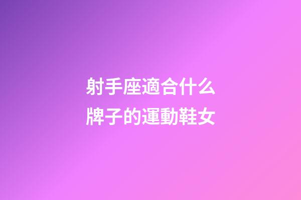 射手座適合什么牌子的運動鞋女-第1張-星座運勢-玄機派