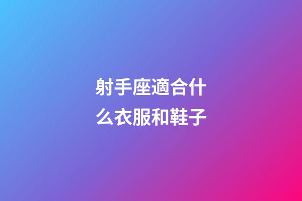 射手座適合什么衣服和鞋子-第1張-星座運勢-玄機派
