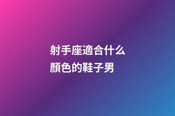 射手座適合什么顏色的鞋子男-第1張-星座運勢-玄機派