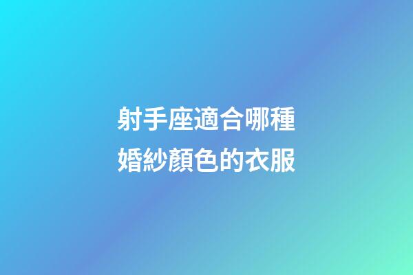 射手座適合哪種婚紗顏色的衣服