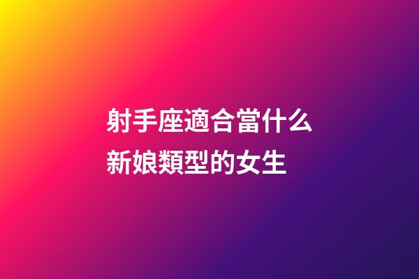 射手座適合當什么新娘類型的女生
