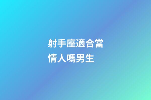 射手座適合當情人嗎男生