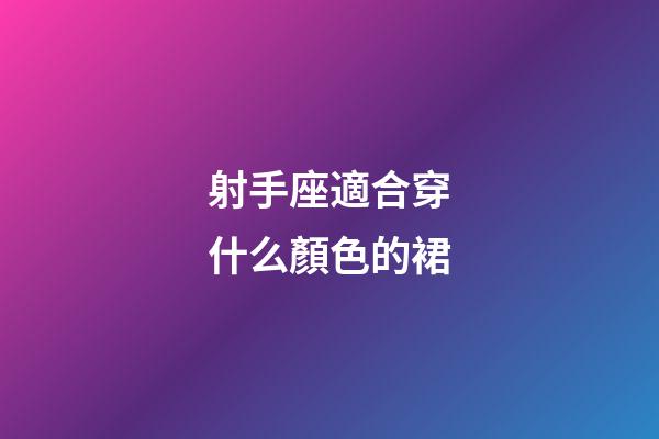 射手座適合穿什么顏色的裙-第1張-星座運勢-玄機派