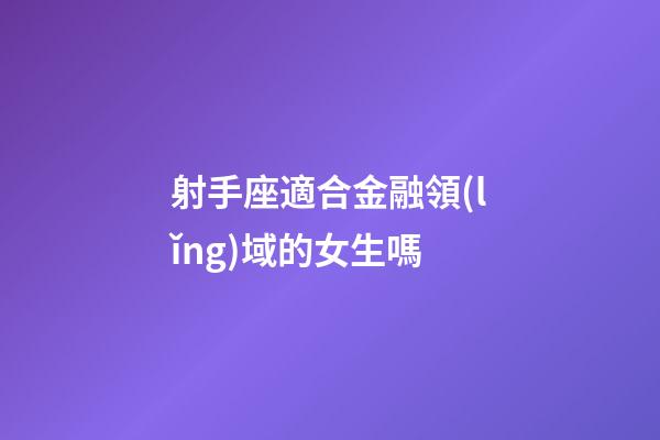 射手座適合金融領(lǐng)域的女生嗎-第1張-星座運勢-玄機派