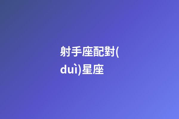 射手座配對(duì)星座（能把射手座玩死的星座）-第1張-星座運(yùn)勢(shì)-玄機(jī)派