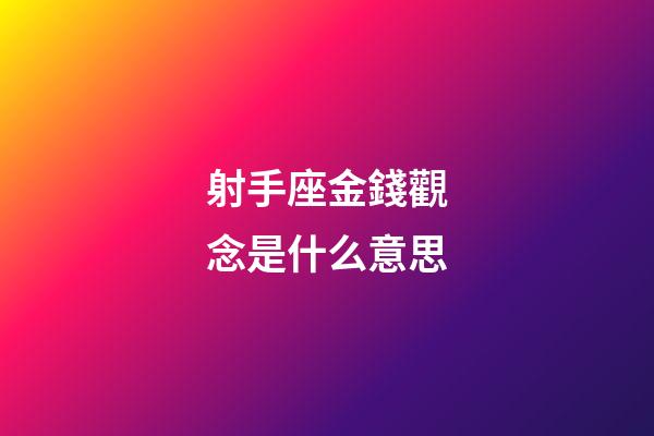 射手座金錢觀念是什么意思