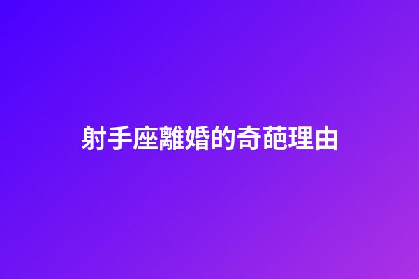 射手座離婚的奇葩理由
