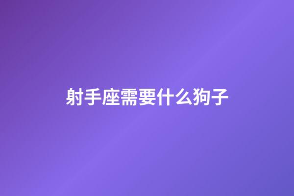 射手座需要什么狗子