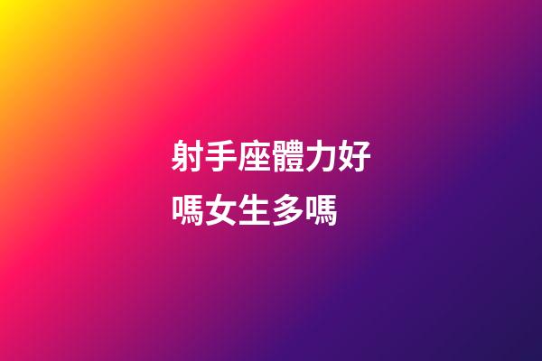 射手座體力好嗎女生多嗎