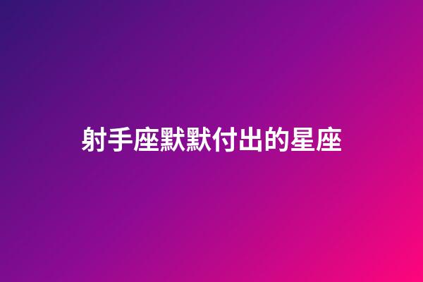 射手座默默付出的星座-第1張-星座運勢-玄機派