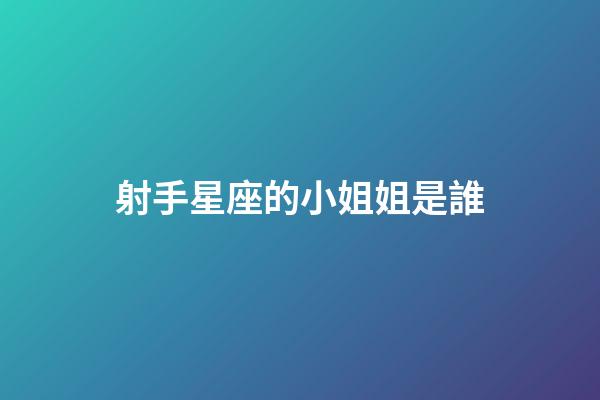 射手星座的小姐姐是誰