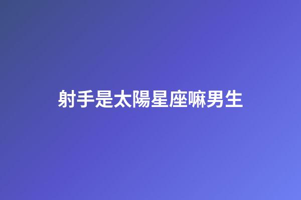 射手是太陽星座嘛男生-第1張-星座運勢-玄機派