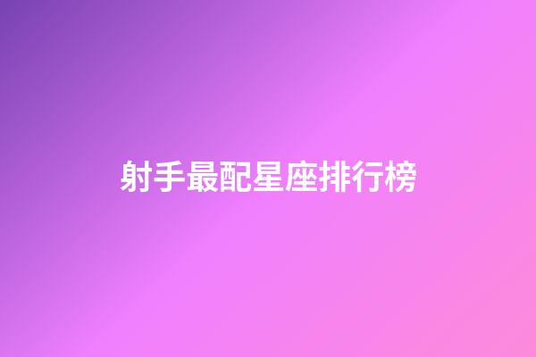 射手最配星座排行榜-第1張-星座運勢-玄機派
