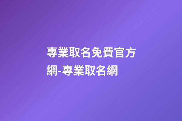 專業取名免費官方網-專業取名網-第1張-公司起名-玄機派
