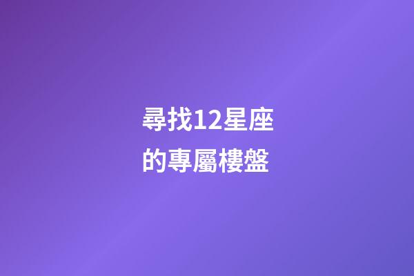 尋找12星座的專屬樓盤
