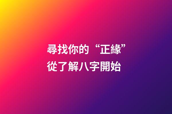 尋找你的“正緣”從了解八字開始