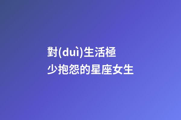 對(duì)生活極少抱怨的星座女生