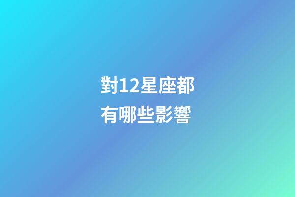 對12星座都有哪些影響-第1張-星座運勢-玄機派