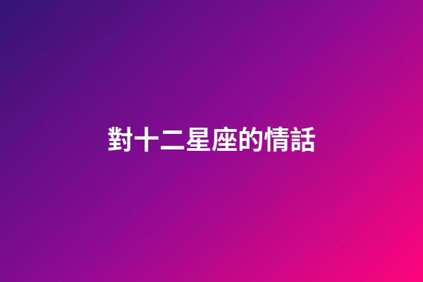 對十二星座的情話-第1張-星座運勢-玄機派