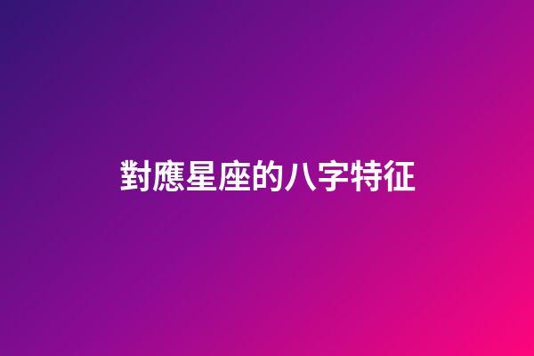 對應星座的八字特征-第1張-星座運勢-玄機派