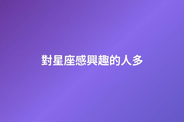 對星座感興趣的人多-第1張-星座運勢-玄機派