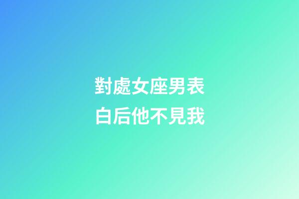 對處女座男表白后他不見我-第1張-星座運勢-玄機派