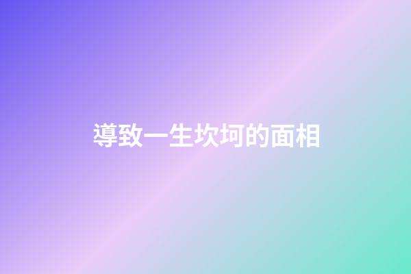 導致一生坎坷的面相