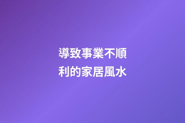 導致事業不順利的家居風水