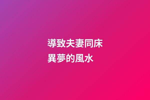 導致夫妻同床異夢的風水