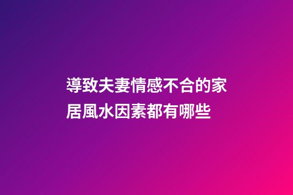 導致夫妻情感不合的家居風水因素都有哪些
