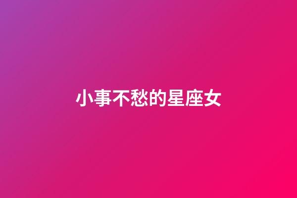 小事不愁的星座女-第1張-星座運勢-玄機派