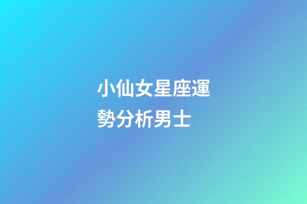 小仙女星座運勢分析男士-第1張-星座運勢-玄機派