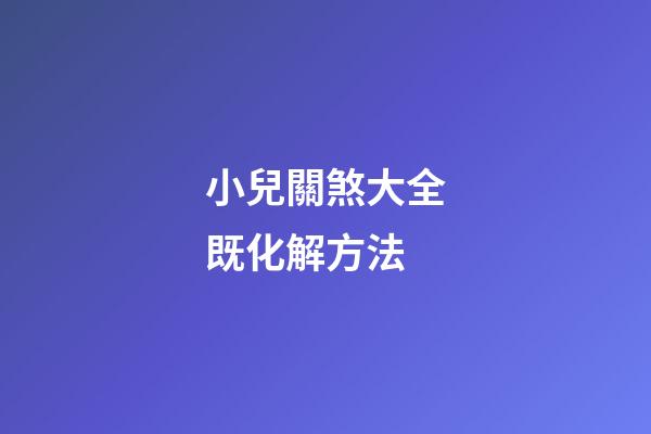 小兒關煞大全既化解方法