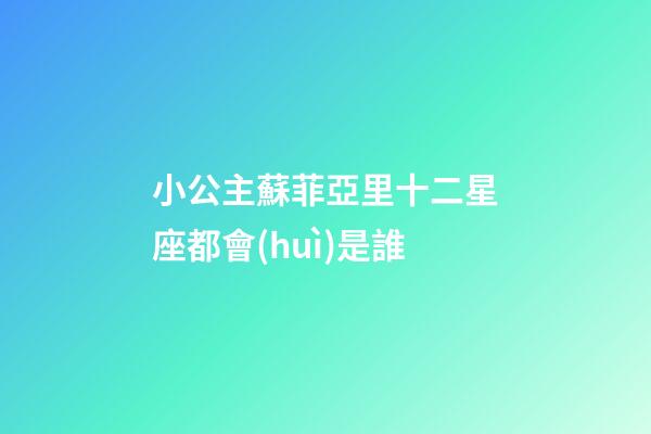小公主蘇菲亞里十二星座都會(huì)是誰