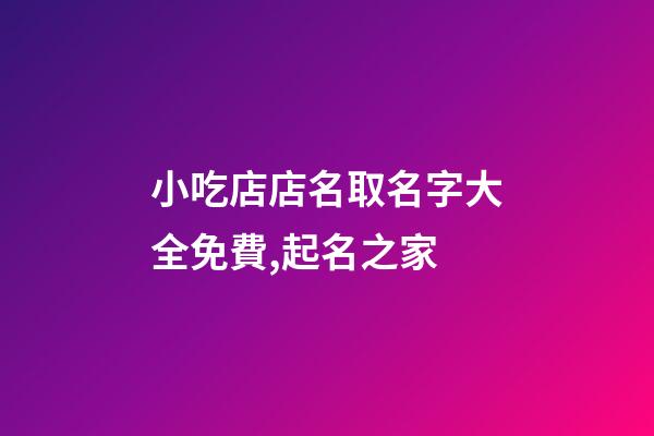 小吃店店名取名字大全免費,起名之家-第1張-店鋪起名-玄機派