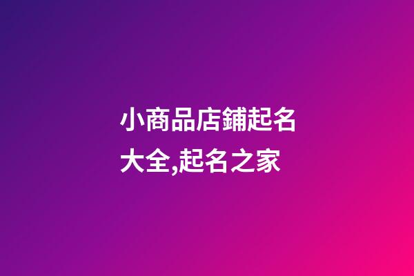 小商品店鋪起名大全,起名之家-第1張-店鋪起名-玄機派